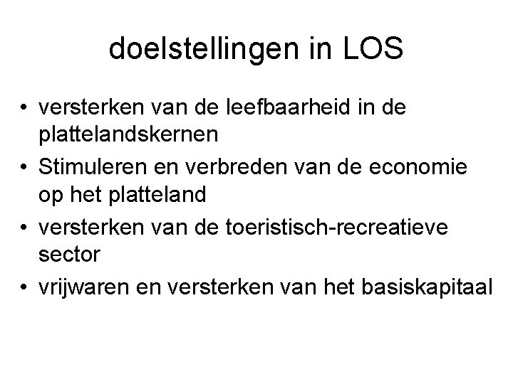 doelstellingen in LOS • versterken van de leefbaarheid in de plattelandskernen • Stimuleren en