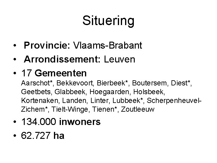 Situering • Provincie: Vlaams-Brabant • Arrondissement: Leuven • 17 Gemeenten Aarschot*, Bekkevoort, Bierbeek*, Boutersem,