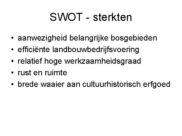 SWOT - sterkten • • • aanwezigheid belangrijke bosgebieden efficiënte landbouwbedrijfsvoering relatief hoge werkzaamheidsgraad