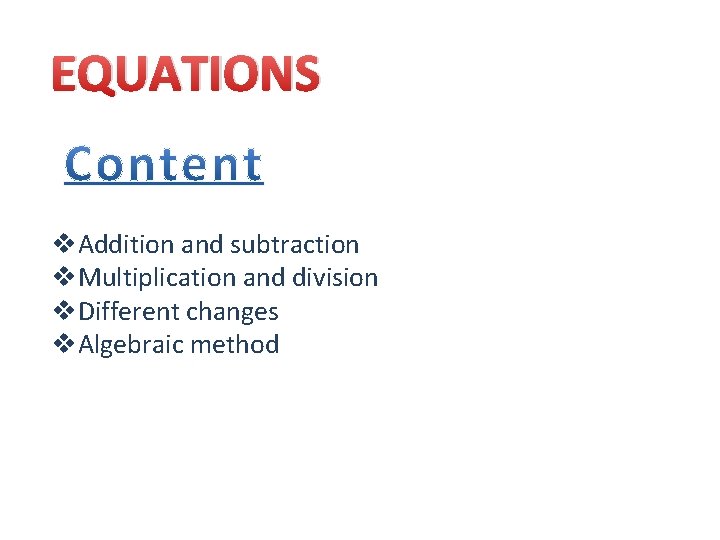 EQUATIONS v. Addition and subtraction v. Multiplication and division v. Different changes v. Algebraic
