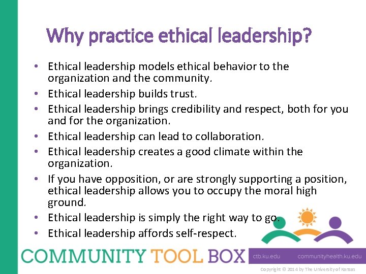Why practice ethical leadership? • Ethical leadership models ethical behavior to the organization and