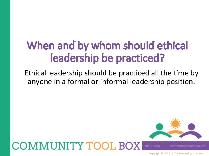 When and by whom should ethical leadership be practiced? Ethical leadership should be practiced