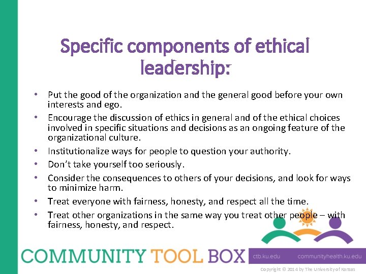 Specific components of ethical leadership: • Put the good of the organization and the