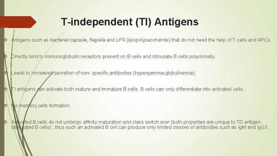 T-independent (TI) Antigens such as bacterial capsule, flagella and LPS (lipopolysaccharide) that do not