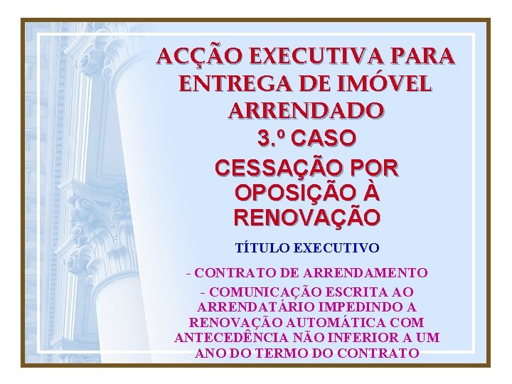 ACÇÃO EXECUTIVA PARA ENTREGA DE IMÓVEL ARRENDADO 3. º CASO CESSAÇÃO POR OPOSIÇÃO À