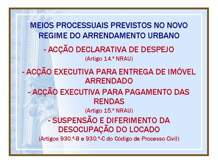 MEIOS PROCESSUAIS PREVISTOS NO NOVO REGIME DO ARRENDAMENTO URBANO - ACÇÃO DECLARATIVA DE DESPEJO