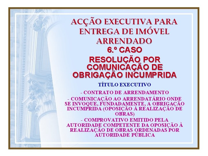 ACÇÃO EXECUTIVA PARA ENTREGA DE IMÓVEL ARRENDADO 6. º CASO RESOLUÇÃO POR COMUNICAÇÃO DE