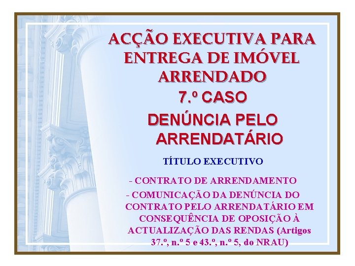 ACÇÃO EXECUTIVA PARA ENTREGA DE IMÓVEL ARRENDADO 7. º CASO DENÚNCIA PELO ARRENDATÁRIO TÍTULO