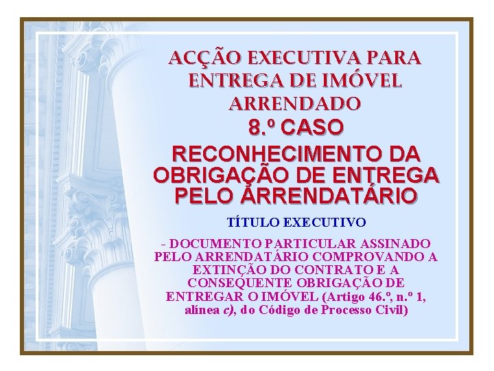 ACÇÃO EXECUTIVA PARA ENTREGA DE IMÓVEL ARRENDADO 8. º CASO RECONHECIMENTO DA OBRIGAÇÃO DE