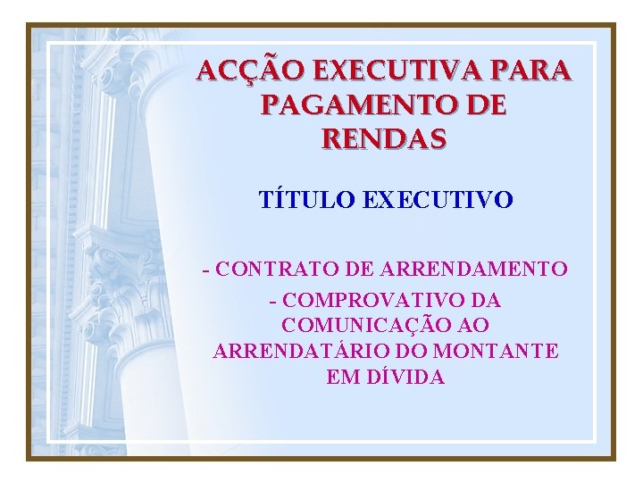 ACÇÃO EXECUTIVA PARA PAGAMENTO DE RENDAS TÍTULO EXECUTIVO - CONTRATO DE ARRENDAMENTO - COMPROVATIVO