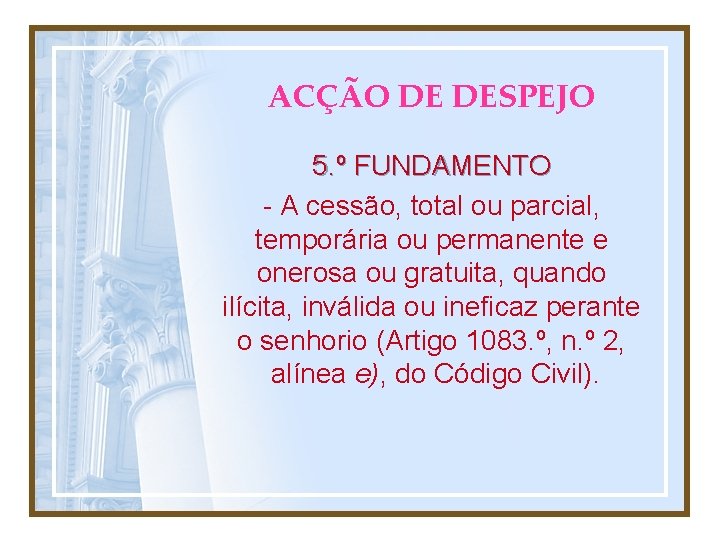 ACÇÃO DE DESPEJO 5. º FUNDAMENTO - A cessão, total ou parcial, temporária ou