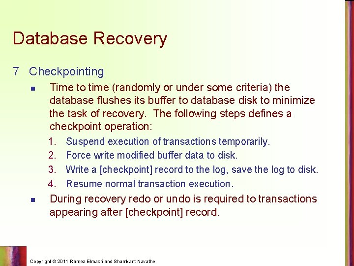 Database Recovery 7 Checkpointing n Time to time (randomly or under some criteria) the