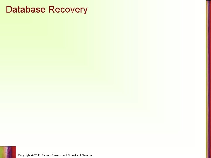 Database Recovery Copyright © 2011 Ramez Elmasri and Shamkant Navathe 