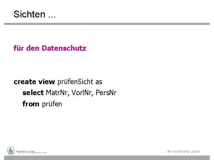 Sichten. . . für den Datenschutz create view prüfen. Sicht as select Matr. Nr,