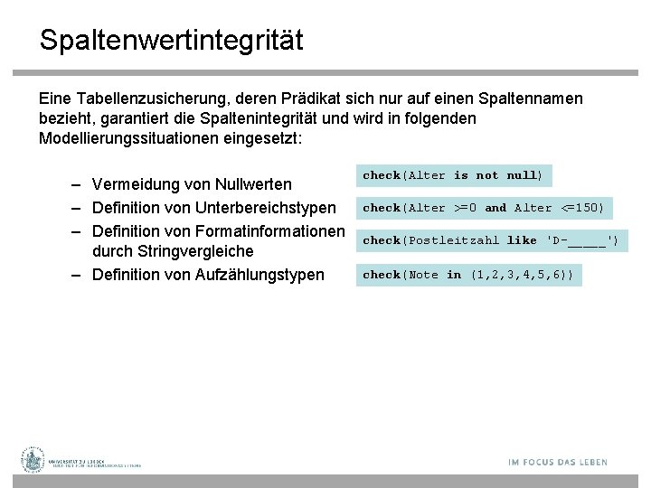 Spaltenwertintegrität Eine Tabellenzusicherung, deren Prädikat sich nur auf einen Spaltennamen bezieht, garantiert die Spaltenintegrität