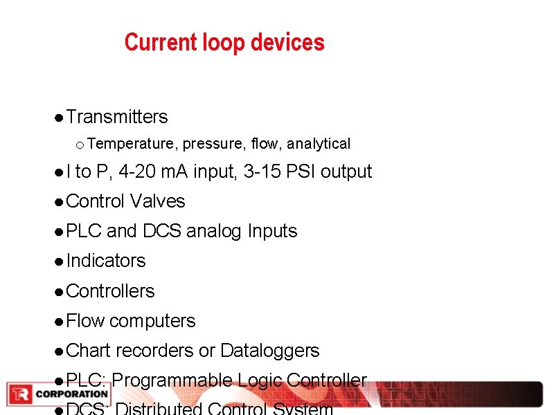 Current loop devices ● Transmitters o Temperature, pressure, flow, analytical ● I to P, Current loop devices ● Transmitters o Temperature, pressure, flow, analytical ● I to P,