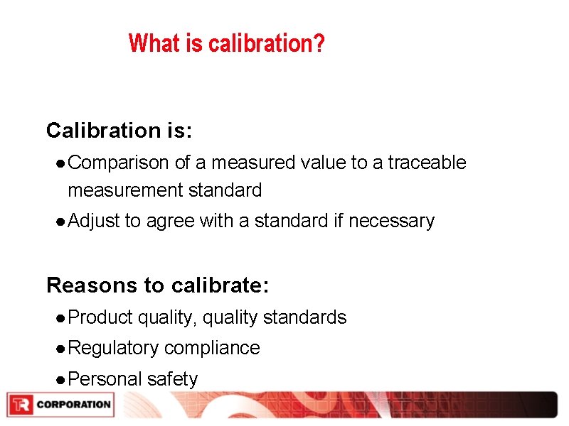 What is calibration? Calibration is: ● Comparison of a measured value to a traceable What is calibration? Calibration is: ● Comparison of a measured value to a traceable