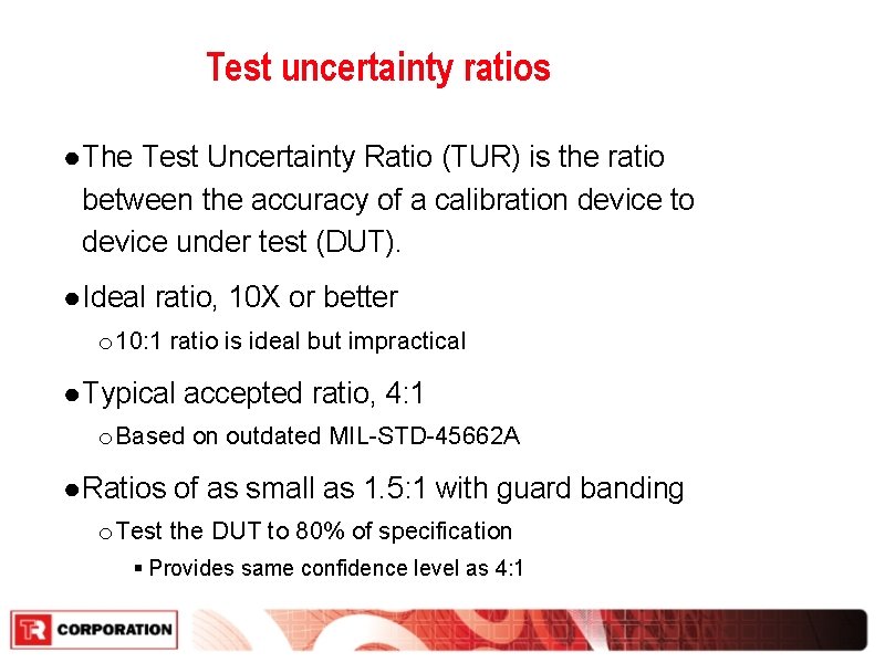 Test uncertainty ratios ● The Test Uncertainty Ratio (TUR) is the ratio between the Test uncertainty ratios ● The Test Uncertainty Ratio (TUR) is the ratio between the