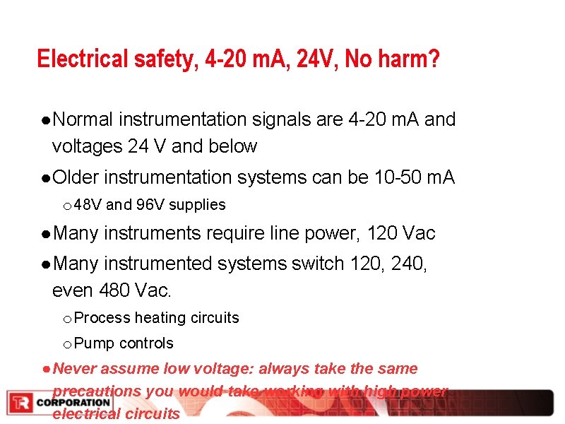 Electrical safety, 4 -20 m. A, 24 V, No harm? ● Normal instrumentation signals Electrical safety, 4 -20 m. A, 24 V, No harm? ● Normal instrumentation signals