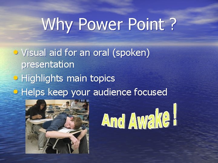 Why Power Point ? • Visual aid for an oral (spoken) presentation • Highlights