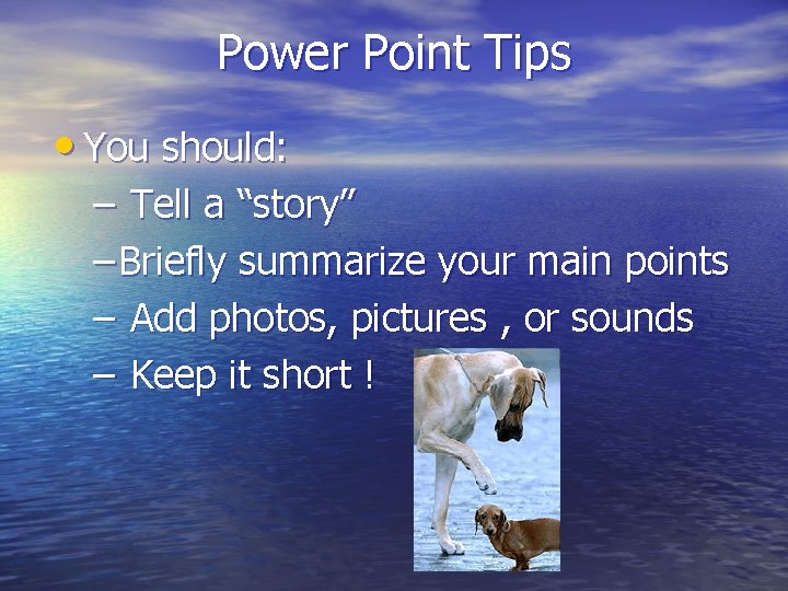 Power Point Tips • You should: – Tell a “story” – Briefly summarize your