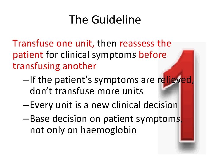 The Guideline Transfuse one unit, then reassess the patient for clinical symptoms before transfusing The Guideline Transfuse one unit, then reassess the patient for clinical symptoms before transfusing