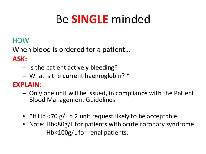 Be SINGLE minded HOW When blood is ordered for a patient… ASK: – Is Be SINGLE minded HOW When blood is ordered for a patient… ASK: – Is