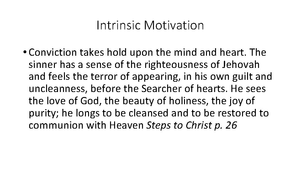 Intrinsic Motivation • Conviction takes hold upon the mind and heart. The sinner has