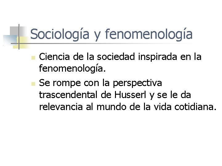 Sociología y fenomenología Ciencia de la sociedad inspirada en la fenomenología. Se rompe con