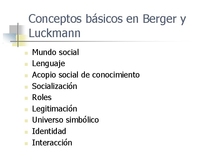 Conceptos básicos en Berger y Luckmann Mundo social Lenguaje Acopio social de conocimiento Socialización