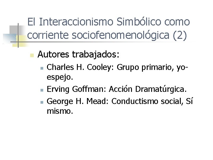 El Interaccionismo Simbólico como corriente sociofenomenológica (2) Autores trabajados: Charles H. Cooley: Grupo primario,