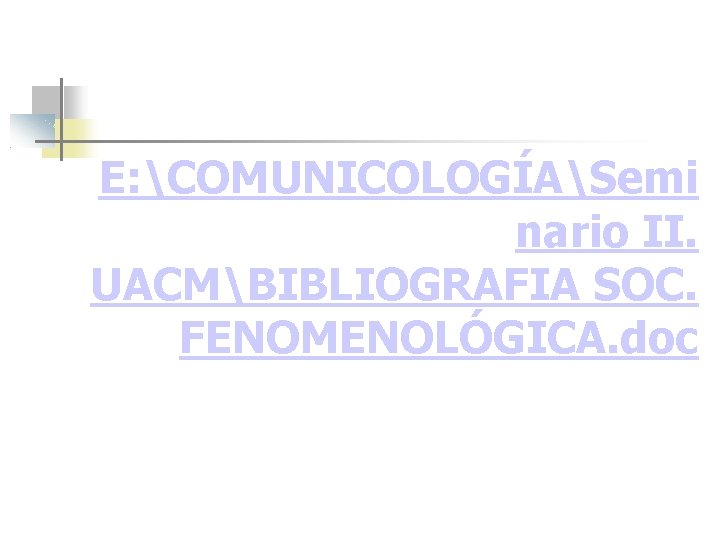 E: COMUNICOLOGÍASemi nario II. UACMBIBLIOGRAFIA SOC. FENOMENOLÓGICA. doc 