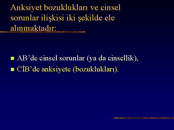 Anksiyet bozuklukları ve cinsel sorunlar ilişkisi iki şekilde ele alınmaktadır: n n AB’de cinsel