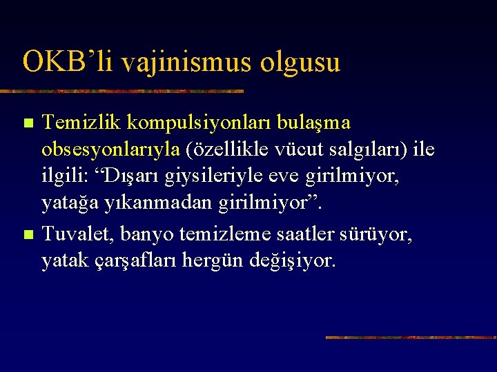 OKB’li vajinismus olgusu n n Temizlik kompulsiyonları bulaşma obsesyonlarıyla (özellikle vücut salgıları) ile ilgili: