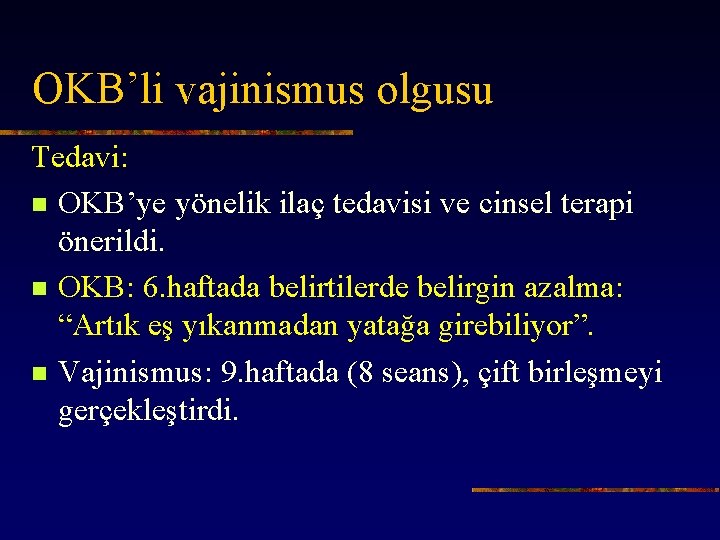 OKB’li vajinismus olgusu Tedavi: n OKB’ye yönelik ilaç tedavisi ve cinsel terapi önerildi. n