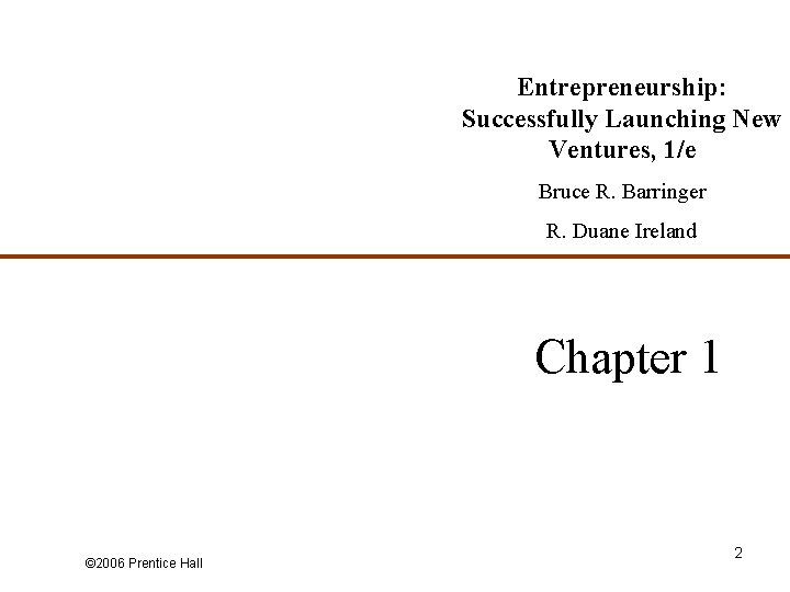 Entrepreneurship: Successfully Launching New Ventures, 1/e Bruce R. Barringer R. Duane Ireland Chapter 1