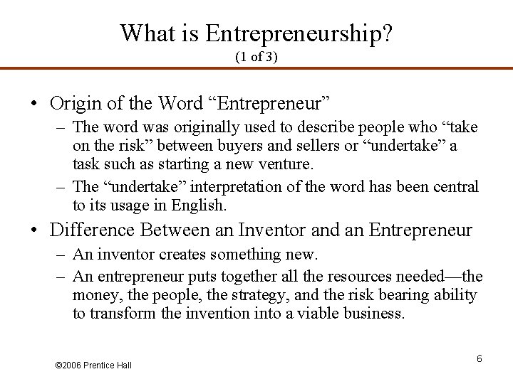 What is Entrepreneurship? (1 of 3) • Origin of the Word “Entrepreneur” – The