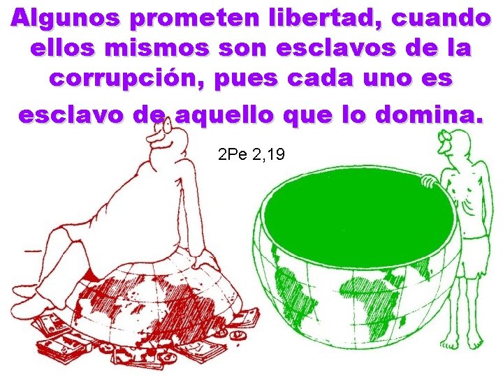 Algunos prometen libertad, cuando ellos mismos son esclavos de la corrupción, pues cada uno
