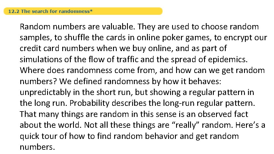 Random numbers are valuable. They are used to choose random samples, to shuffle the