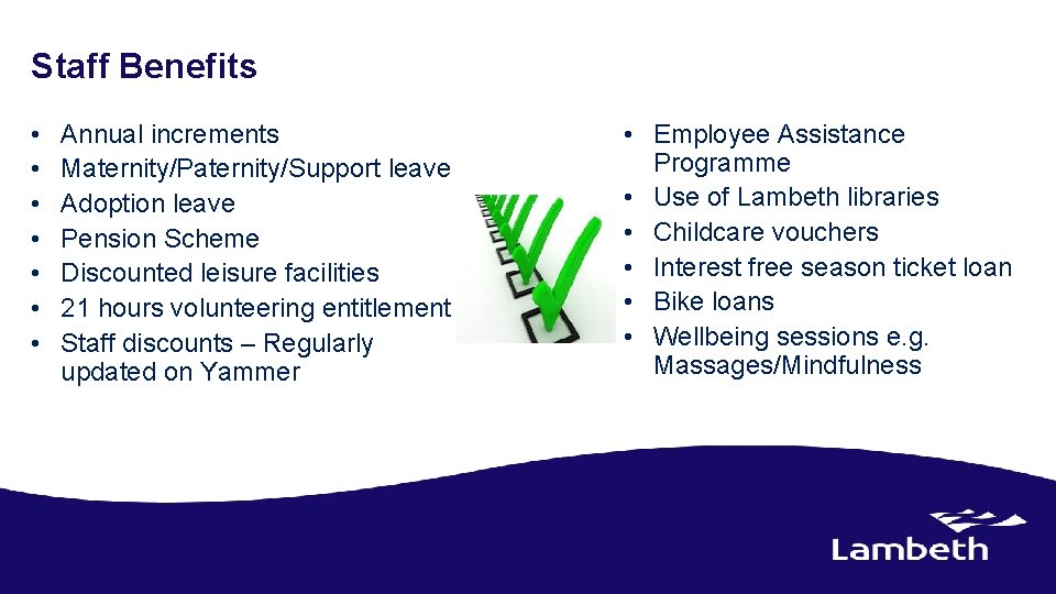 Staff Benefits • • Annual increments Maternity/Paternity/Support leave Adoption leave Pension Scheme Discounted leisure