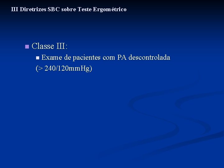 III Diretrizes SBC sobre Teste Ergométrico n Classe III: n Exame de pacientes com