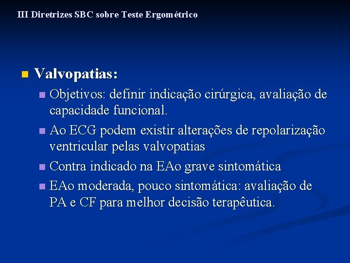 III Diretrizes SBC sobre Teste Ergométrico n Valvopatias: Objetivos: definir indicação cirúrgica, avaliação de