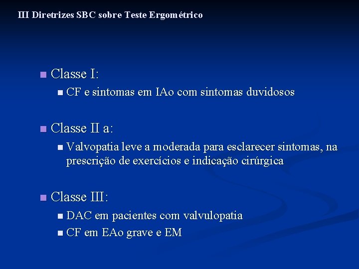 III Diretrizes SBC sobre Teste Ergométrico n Classe I: n CF e sintomas em