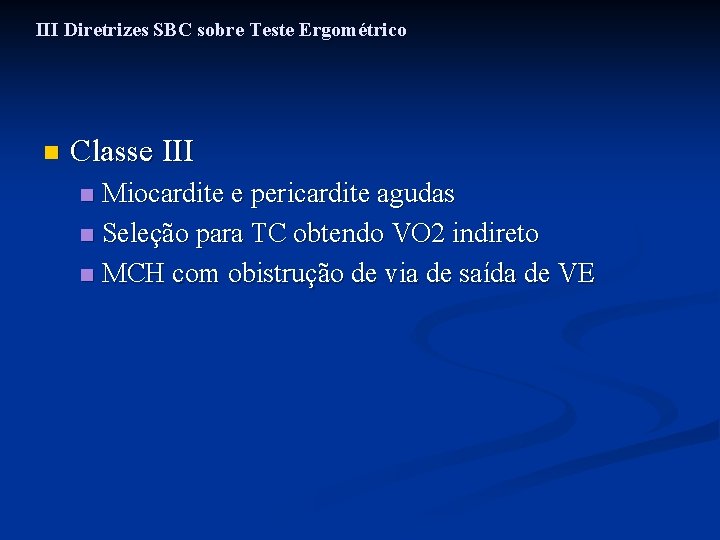 III Diretrizes SBC sobre Teste Ergométrico n Classe III Miocardite e pericardite agudas n