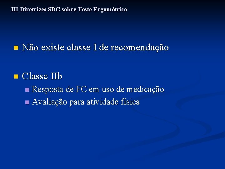 III Diretrizes SBC sobre Teste Ergométrico n Não existe classe I de recomendação n