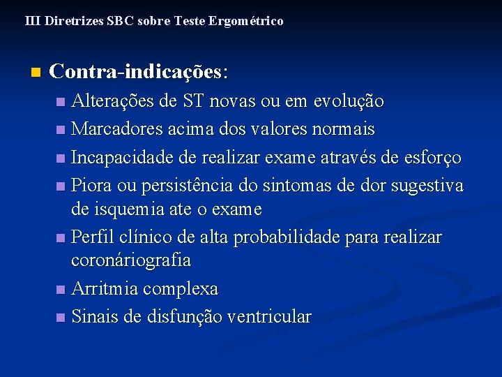 III Diretrizes SBC sobre Teste Ergométrico n Contra-indicações: Alterações de ST novas ou em