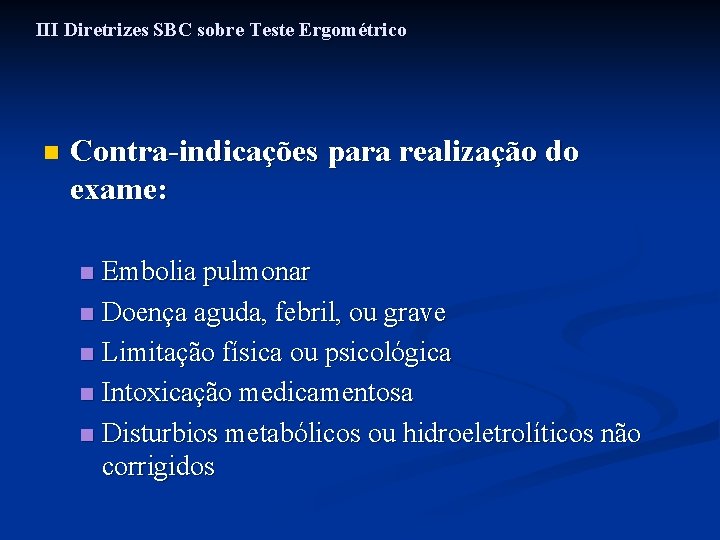 III Diretrizes SBC sobre Teste Ergométrico n Contra-indicações para realização do exame: Embolia pulmonar