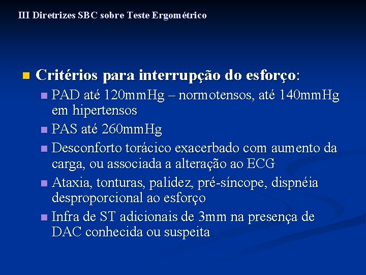 III Diretrizes SBC sobre Teste Ergométrico n Critérios para interrupção do esforço: PAD até