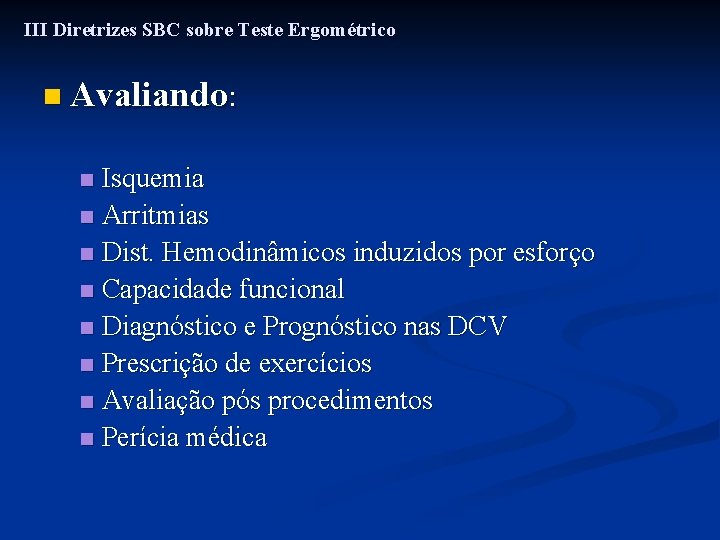 III Diretrizes SBC sobre Teste Ergométrico n Avaliando: Isquemia n Arritmias n Dist. Hemodinâmicos