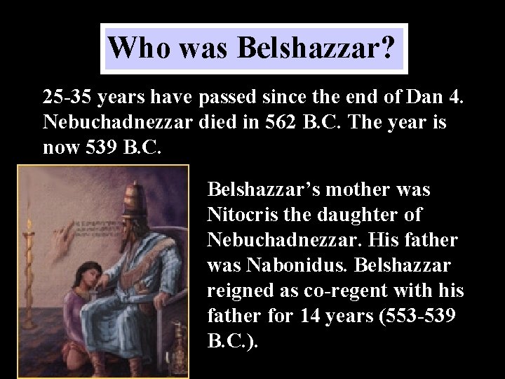 Who was Belshazzar? 25 -35 years have passed since the end of Dan 4.